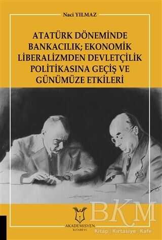 Atatürk Döneminde Bankacılık; Ekonomik Liberalizmden Devletçilik Politikasına Geçiş ve Günümüze Etkileri - 1