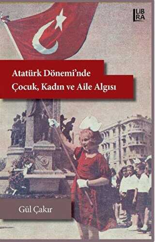 Atatürk Dönemi’nde Çocuk, Kadın ve Aile Algısı
