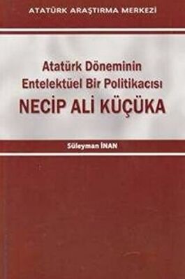 Atatürk Döneminin Entelektüel Bir Politikacısı Necip Ali Küçüka - 1