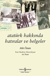 ATATÜRK HAKKINDA HATIRALAR VE BELGELER - İş Bankası Kültür Yayınları