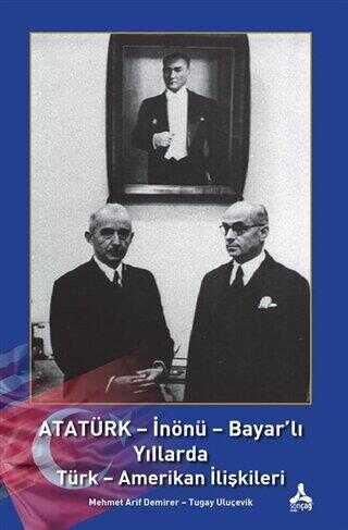 Atatürk - İnönü - Bayar`lı Yıllarda Türk - Amerikan İlişkileri