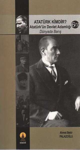 Atatürk Kimdir? Atatürk’ün Devlet Adamlığı - Dünyada Barış 6-2