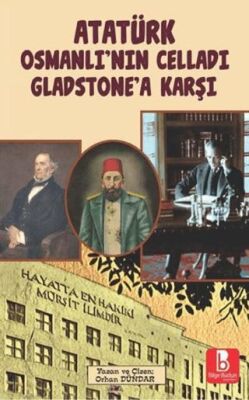 Atatürk Osmanlı’nın Celladı Gladstone’a Karşı - 1