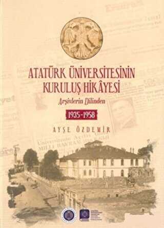 Atatürk Üniversitesinin Kuruluş Hikayesi - Atatürk Üniversitesi Yayınları