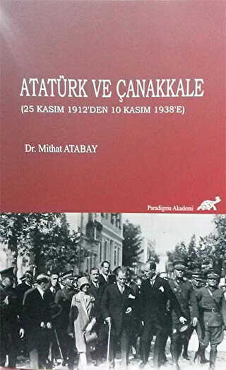 Atatürk ve Çanakkale 25 Kasım 1912`den 10 Kasım 1938`e