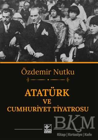 Atatürk ve Cumhuriyet Tiyatrosu - Kaynak Yayınları