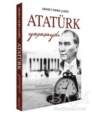 Atatürk Yaşasaydı - Yakamoz Yayınevi