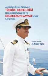 Atatürkçü Deniz Subayının Türkiye Jeopolitiği Hakkındaki Görüşleri ve Ergenekon Davası’ndaki Savunma - A7 Kitap