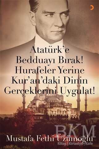 Atatürk’e Bedduayı Bırak! Hurafeler Yerine Kur’an’daki Dinin Gerçeklerini Uygulat! - Cinius Yayınları