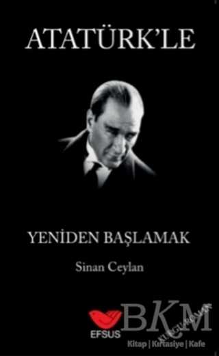 Atatürk`le Yeniden Başlamak - Efsus Yayınları
