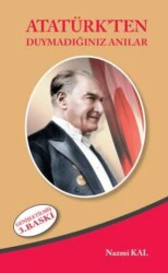 Atatürk`ten Duymadığınız Anılar - Yazarın Kendi Yayını - Nazmi Kal