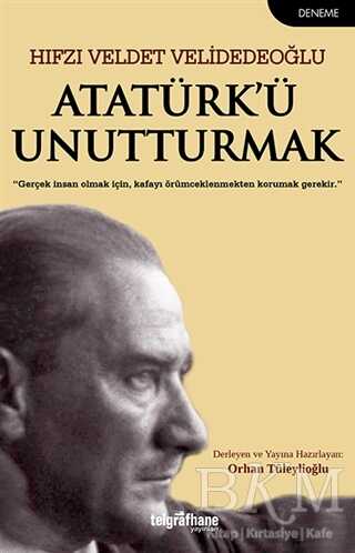 Atatürk’ü Unutturmak - Telgrafhane Yayınları