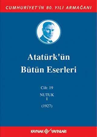 Atatürk`ün Bütün Eserleri Cilt: 19 Nutuk 1 - 1927