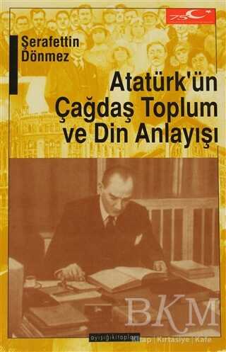 Atatürk’ün Çağdaş Toplum ve Din Anlayışı