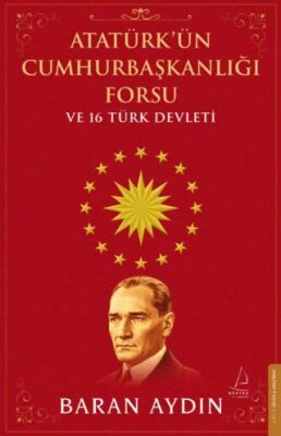 Atatürk’ün Cumhurbaşkanlığı Forsu ve 16 Türk Devleti - 1