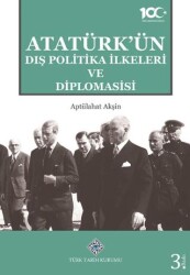 Atatürk’ün Dış Politika İlkeleri ve Diplomasisi - Türk Tarih Kurumu Yayınları