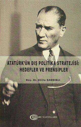 Atatürk`ün Dış Politika Stratejisi: Hedefler ve Prensipler
