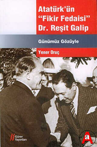 Atatürk`ün Fikir Fedaisi : Dr.Reşit Galip - Gürer Yayınları