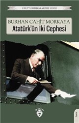 Unutturmadıklarımız Serisi - Atatürk`ün İki Cephesi - Dorlion Yayınları