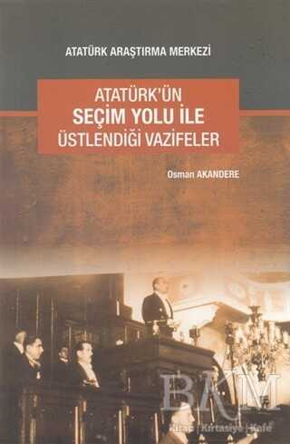 Atatürk`ün Seçim Yolu ile Üstlendiği Vazifeler