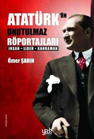 Atatürk’ün Unutulmaz Röportajları