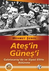 Ateş’in Güneş’i- Galatasaray`da ve Siyasi Elitte Bölünme - İletişim Yayınevi