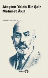 Ateşten Yolda Bir Şair Mehmet Âkif - Atlas Kitap