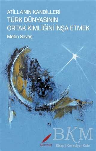 Atilla’nın Kandilleri Türk Dünyasının Ortak Kimliğini İnşa Etmek - Kırmızılar