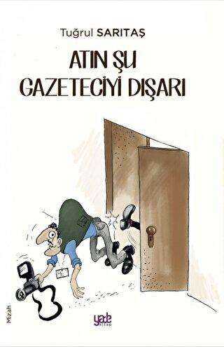 Atın Şu Gazeteciyi Dışarı - Yade Kitap