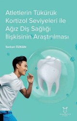 Atletlerin Tükürük Kortizol Seviyeleri İle Ağız Diş Sağlığı İlişkisinin Araştırılması - Akademisyen Kitabevi