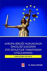 Avrupa Birliği Hukukunun Önceliği İlkesinin Üye Devletler Tarafından Uygulanması Karşılaştırmalı Bir Analiz - Ekin Basım Yayın