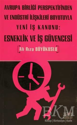 Avrupa Birliği Perspektifinden ve Endüstri İlişkileri Boyutuyla Yeni İş Kanunu: Esneklik ve İş Güvencesi - Derin Yayınları
