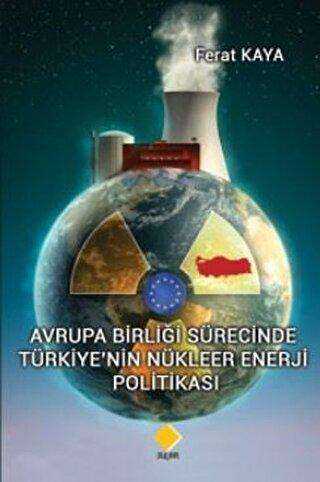 Avrupa Birliği Sürecinde Türkiye’nin Nükleer Enerji Politikası