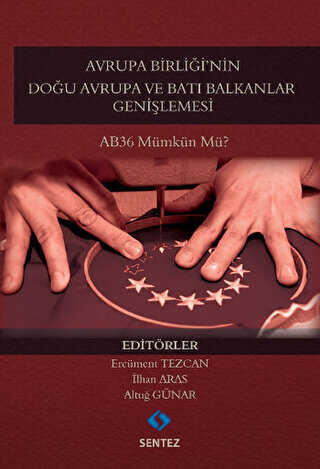 Avrupa Birliği`nin Doğu Avrupa ve Batı Balkanlar Genişlemesi - Sentez Yayınları