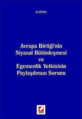 Avrupa Birliği`nin Siyasal Bütünleşmesi ve Egemenlik Yetkisinin Paylaşılması Sorunu - Seçkin Yayıncılık