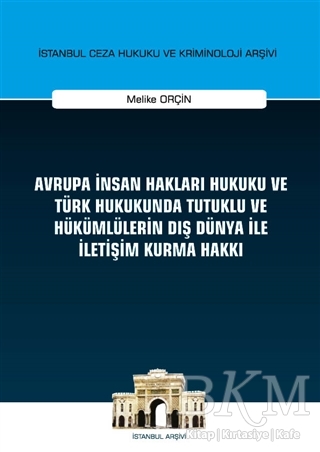 Avrupa İnsan Hakları Hukuku ve Türk Hukukunda Tutuklu ve Hükümlülerin Dış Dünya ile İletişim Kurma Hakkı İstanbul Ceza Hukuku ve Kriminoloji Arşivi Yayın No: 32 - 1
