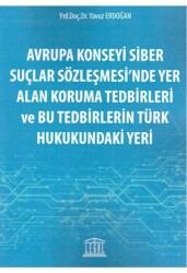Avrupa Konseyi Siber Suçlar Sözleşmesi`nde Yer Alan Koruma Tedbirleri ve Bu Tedbirlerin Türk Hukukundaki Yeri - Legal Yayıncılık