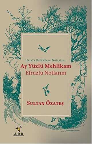 Ay Yüzlü Mehlikam Efruzlu Notlarım - ARK Kitapları