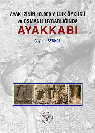 Ayak İzinin 10.000 Yıllık Öyküsü ve Osmanlı Uygarlığında Ayakkabı - Arkeoloji ve Sanat Yayınları