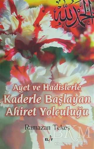 Ayet ve Hadislerle Kaderle Başlayan Ahiret Yolculuğu - Elif Yayınları