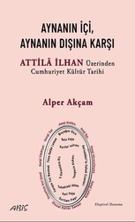 Aynanın İçi, Aynanın Dışına Karşı - Attila İlhan Üzerinden Cumhuriyet Kültür Tarihi - Abis Yayıncılık