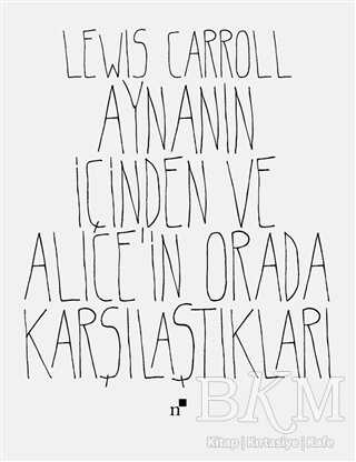Aynanın İçinden ve Alice`in Orada Karşılaştıkları - Norgunk Yayıncılık