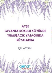 Ayşe Lavanta Kokulu Köyünde Yumuşacık Yatağında Rüyalarda - Gülnar Yayınları