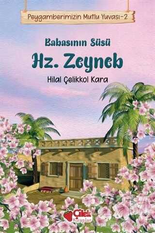 Babasının Süsü Hz. Zeyneb - Peygamberimizin Mutlu Yuvası 2 - Çilek Kitaplar