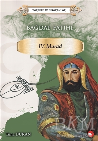 Bağdat Fatihi 4. Murad - Tarihte İz Bırakanlar - Beyaz Balina Yayınları