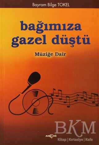 Bağımıza Gazel Düştü Müziğe Dair - Akçağ Yayınları