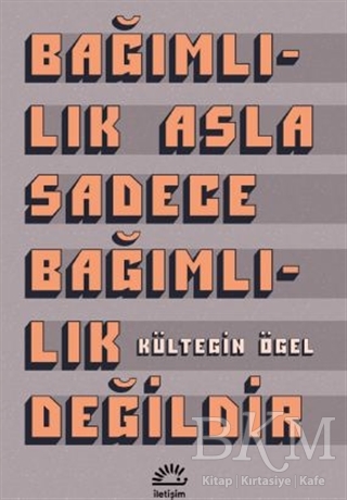 Bağımlılık Asla Sadece Bağımlılık Değildir - İletişim Yayınevi
