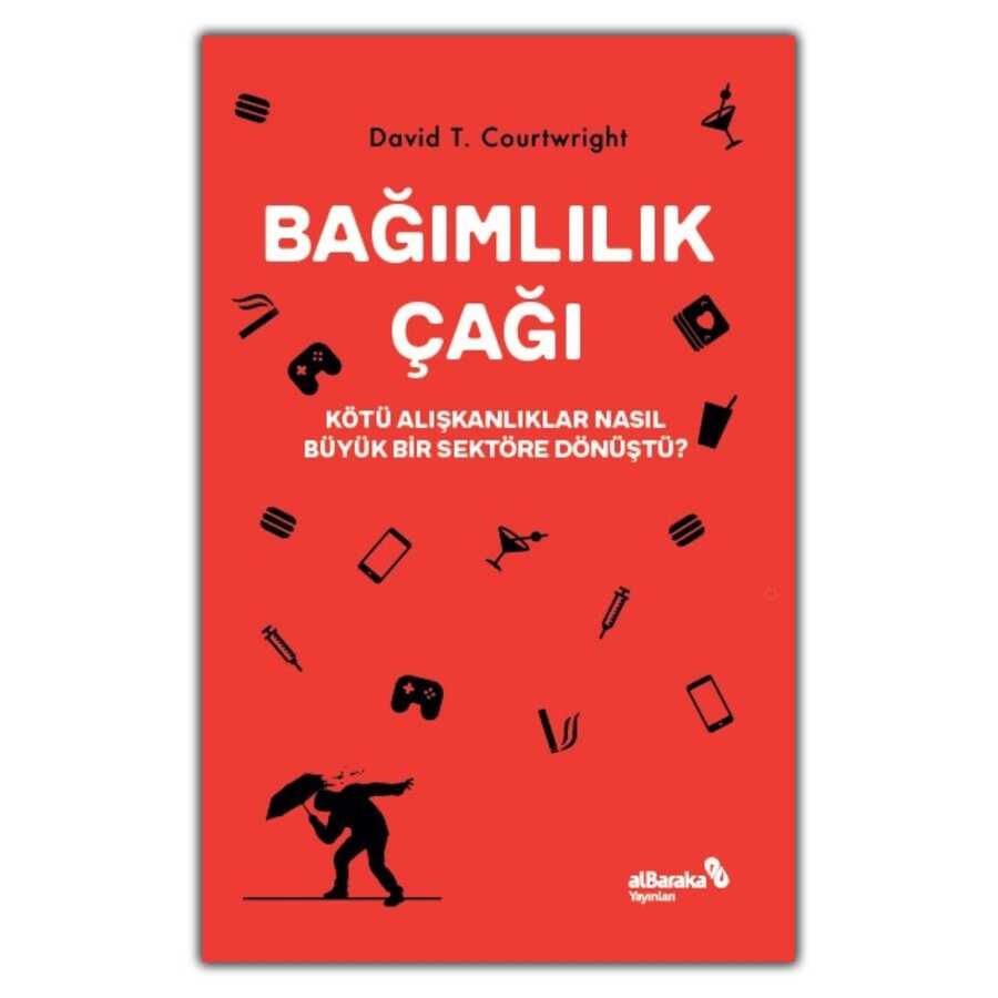Bağımlılık Çağı – Kötü Alışkanlıklar Nasıl Büyük Bir Sektöre Dönüştü? - Albaraka Yayınları
