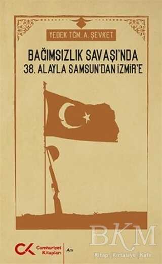 Bağımsızlık Savaşı`nda 38. Alayla Samsun`dan İzmir`e