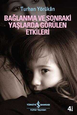 BAĞLANMA VE SONRAKİ YAŞLARDA GÖRÜLEN ETKİLERİ - İş Bankası Kültür Yayınları